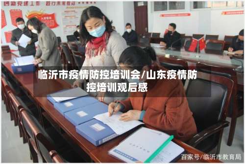 临沂市疫情防控培训会/山东疫情防控培训观后感