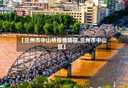 【兰州市中山桥疫情防控,兰州市中山区】