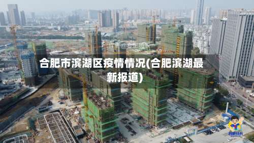 合肥市滨湖区疫情情况(合肥滨湖最新报道)-第2张图片