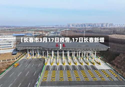 【长春市3月17日疫情,17日长春新增】-第2张图片