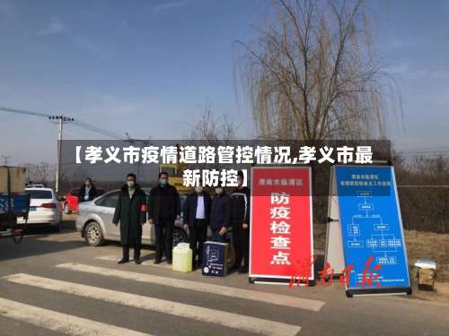 【孝义市疫情道路管控情况,孝义市最新防控】-第2张图片
