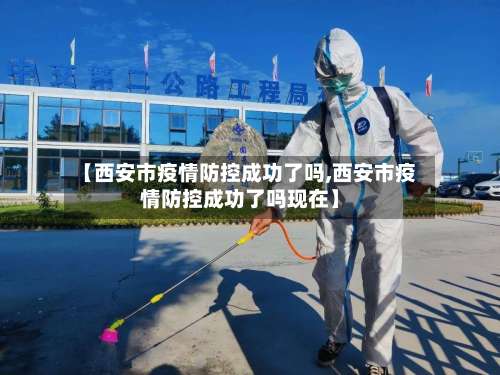 【西安市疫情防控成功了吗,西安市疫情防控成功了吗现在】-第2张图片