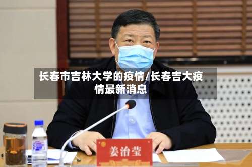 长春市吉林大学的疫情/长春吉大疫情最新消息-第2张图片