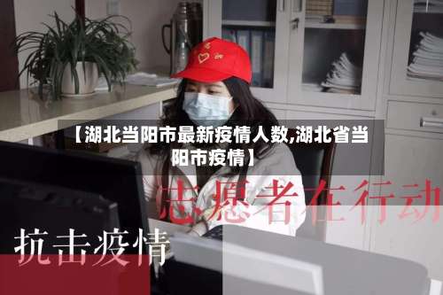 【湖北当阳市最新疫情人数,湖北省当阳市疫情】