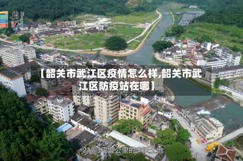【韶关市武江区疫情怎么样,韶关市武江区防疫站在哪】