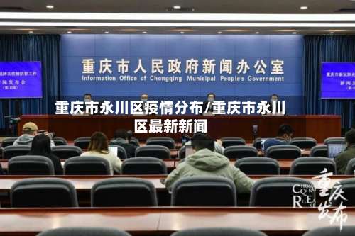 重庆市永川区疫情分布/重庆市永川区最新新闻