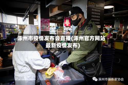 涿州市疫情发布会直播(涿州官方网站最新疫情发布)