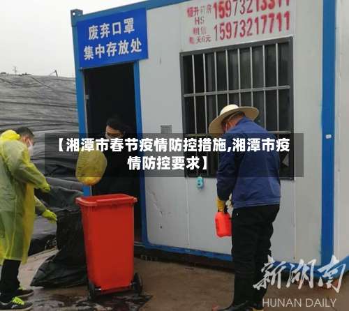 【湘潭市春节疫情防控措施,湘潭市疫情防控要求】