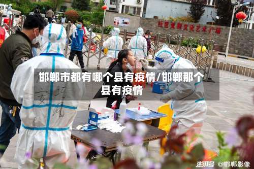 邯郸市都有哪个县有疫情/邯郸那个县有疫情