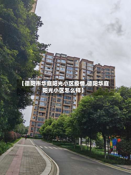 【德阳市华庭阳光小区疫情,德阳华庭阳光小区怎么样】
