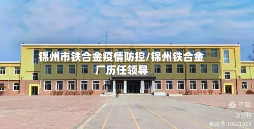锦州市铁合金疫情防控/锦州铁合金厂历任领导-第2张图片
