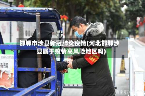 邯郸市涉县新冠肺炎疫情(河北邯郸涉县属于疫情高风险地区吗)