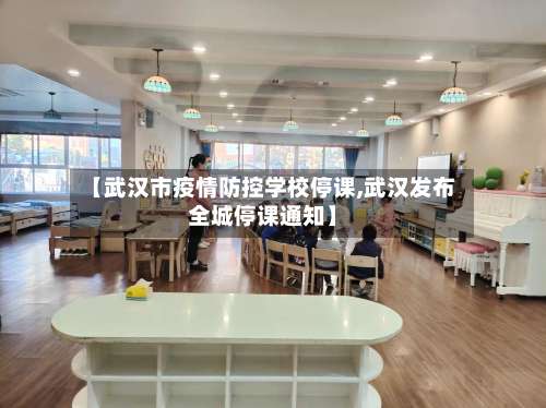 【武汉市疫情防控学校停课,武汉发布全城停课通知】