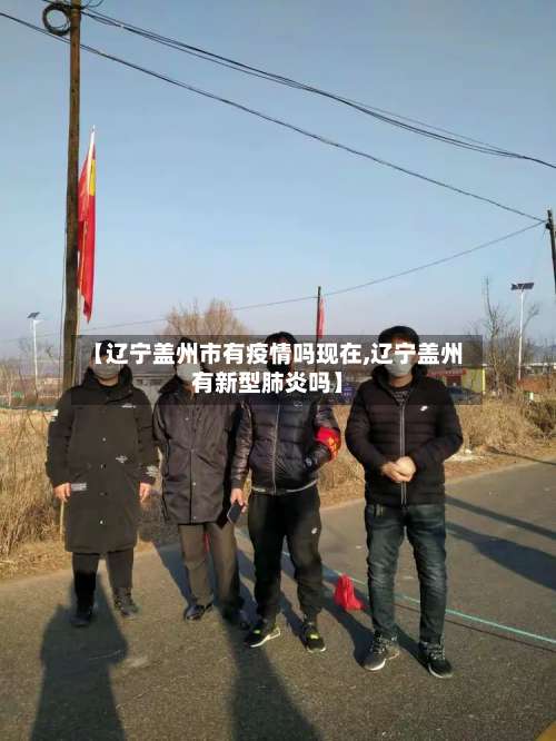 【辽宁盖州市有疫情吗现在,辽宁盖州有新型肺炎吗】-第2张图片
