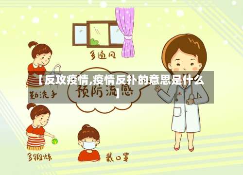 【反攻疫情,疫情反扑的意思是什么】