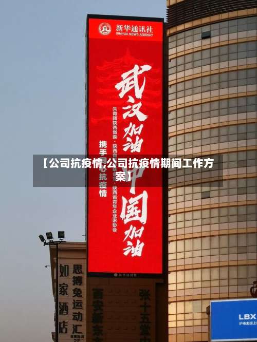 【公司抗疫情,公司抗疫情期间工作方案】