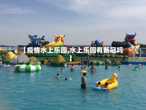 【疫情水上乐园,水上乐园有新冠吗】-第2张图片