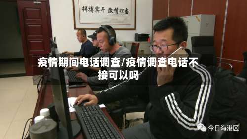 疫情期间电话调查/疫情调查电话不接可以吗