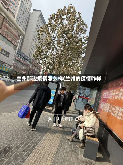 兰州那边疫情怎么样(兰州的疫情咋样)-第3张图片