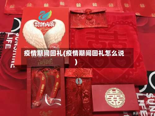 疫情期间回礼(疫情期间回礼怎么说)