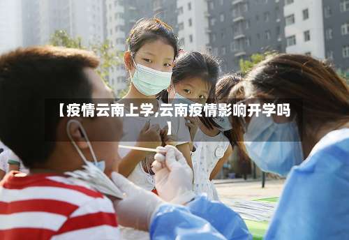 【疫情云南上学,云南疫情影响开学吗】