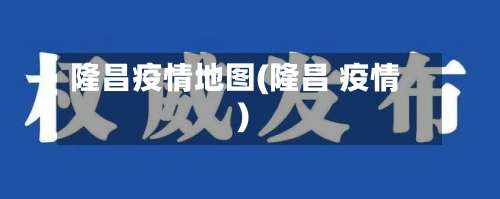 隆昌疫情地图(隆昌 疫情)