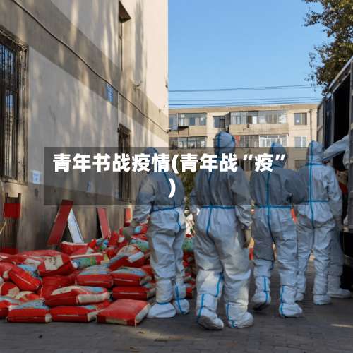 青年书战疫情(青年战“疫”)-第3张图片