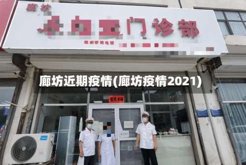 廊坊近期疫情(廊坊疫情2021)