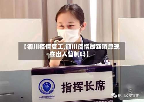 【铜川疫情复工,铜川疫情最新消息现在出入管制吗】