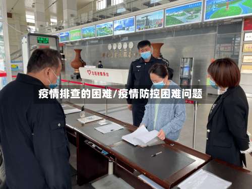 疫情排查的困难/疫情防控困难问题-第2张图片