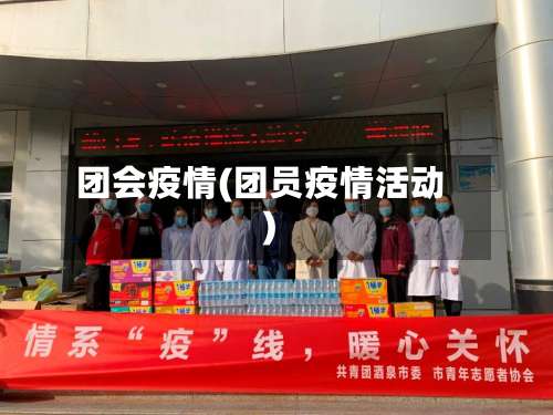 团会疫情(团员疫情活动)