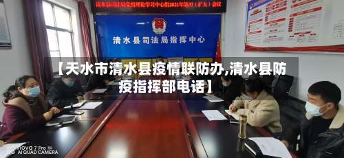 【天水市清水县疫情联防办,清水县防疫指挥部电话】