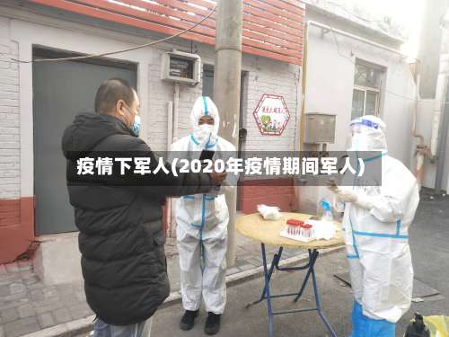 疫情下军人(2020年疫情期间军人)