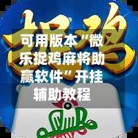 可用版本“微乐捉鸡麻将助赢软件”开挂辅助教程-第2张图片