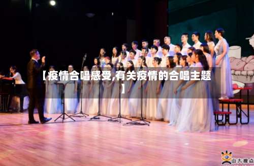 【疫情合唱感受,有关疫情的合唱主题】