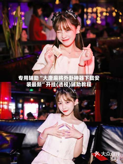 专用辅助“大唐麻将外卦神器下载安装最新”开挂(透视)辅助教程-第3张图片