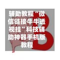 辅助教程“微信链接牛牛透视挂	”科技辅助神器手机版教程-第2张图片