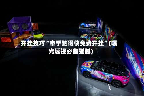 开挂技巧“牵手跑得快免费开挂”(曝光透视必备猫腻)