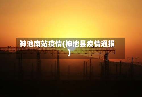神池南站疫情(神池县疫情通报)-第3张图片
