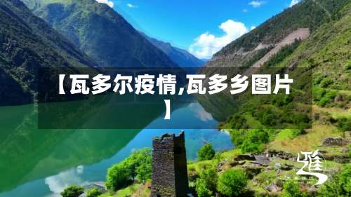 【瓦多尔疫情,瓦多乡图片】-第3张图片