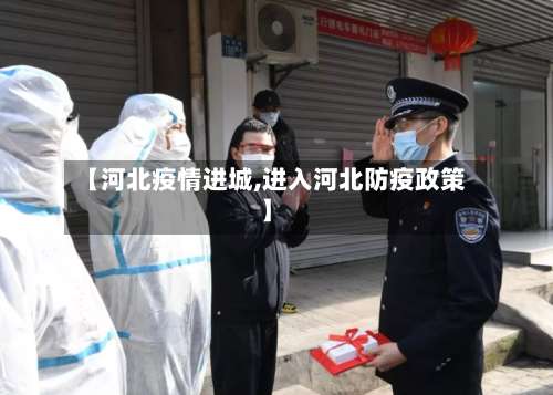 【河北疫情进城,进入河北防疫政策】-第3张图片