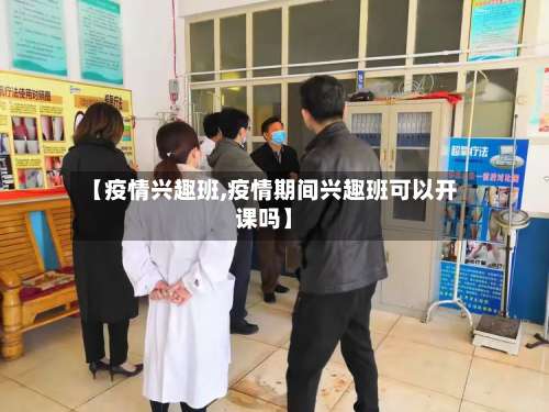 【疫情兴趣班,疫情期间兴趣班可以开课吗】-第2张图片