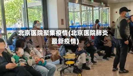 北京医院聚集疫情(北京医院肺炎最新疫情)