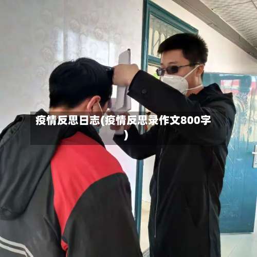 疫情反思日志(疫情反思录作文800字)-第3张图片