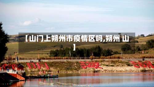 【山门上朔州市疫情区吗,朔州 山】-第3张图片