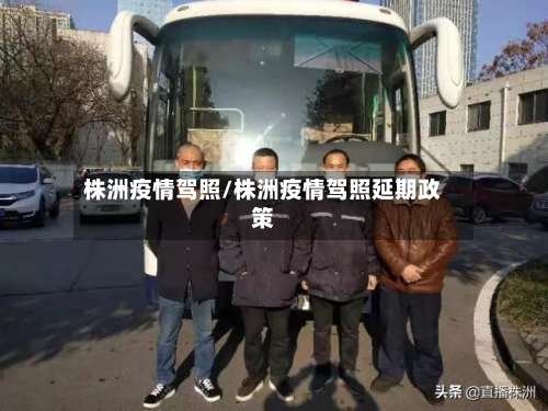 株洲疫情驾照/株洲疫情驾照延期政策