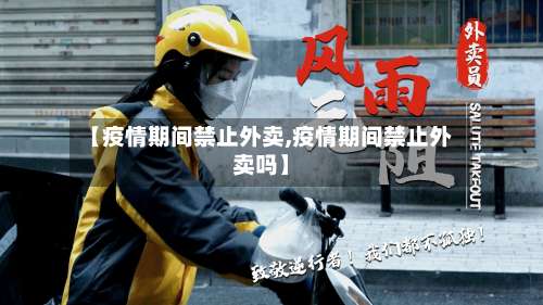 【疫情期间禁止外卖,疫情期间禁止外卖吗】-第2张图片