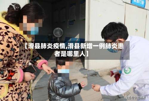 【滑县肺炎疫情,滑县新增一例肺炎患者是哪里人】-第2张图片