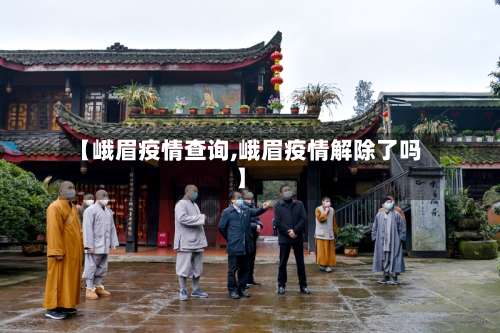 【峨眉疫情查询,峨眉疫情解除了吗】-第3张图片