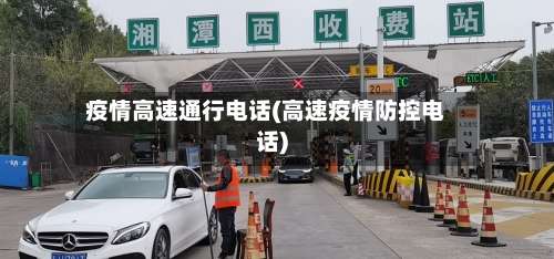 疫情高速通行电话(高速疫情防控电话)-第2张图片